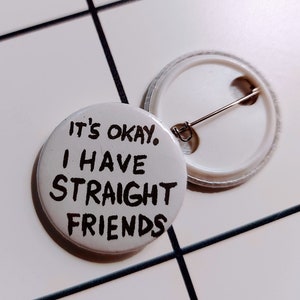 Its okay. I have straight friends pin badge button image 1