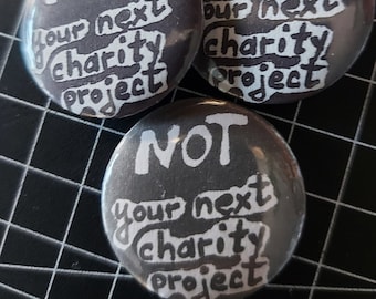 NOT your next charity project  - pin badge button