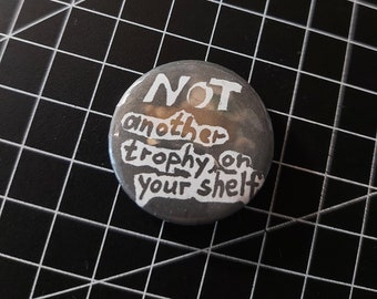 NOT another trophy on your shelf  - pin badge button