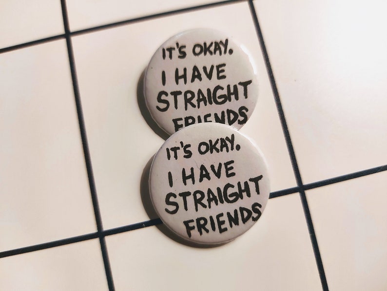 Its okay. I have straight friends pin badge button image 2