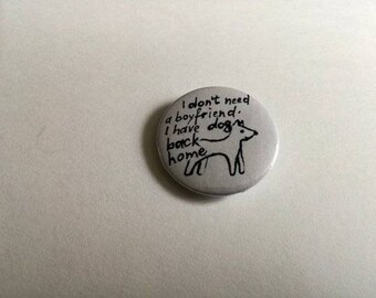 I don't need a boyfriend, I have dog back home - pin badge button