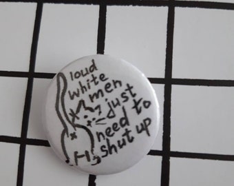 Loud white men just need to shut up - pin badge button