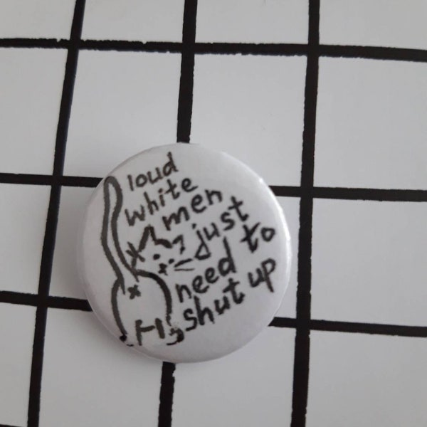 Loud white men just need to shut up - pin badge button