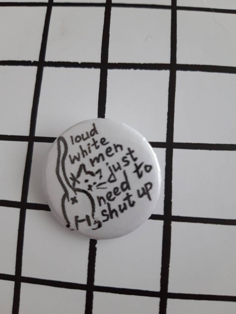 Loud white men just need to shut up - pin badge button