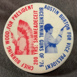 Vintage Chief Burning Wood For Pres. - Austin Burton For VP - Bicentennial Guns of ‘76 - 200 Yrs: Shame & Deceit Presidential Campaign Pin