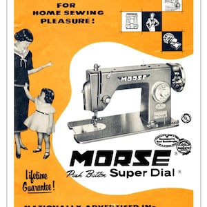 May include: Vintage advertisement for a Morse Push Button Super Dial sewing machine. The image features a sewing machine, illustrations, and text on an orange background. The ad includes the text "Instruction Manual" and "Lifetime Guarantee!"