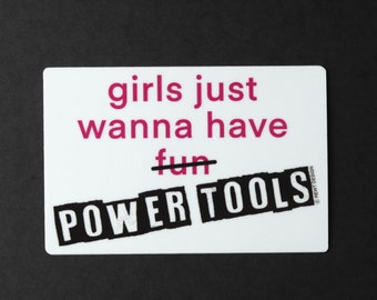Durable Vinyl Sticker - Girls Just Wanna Have Power Tools / Woodworker Decal / Builder Maker Gift / Humor / for Laptops, Water Bottles