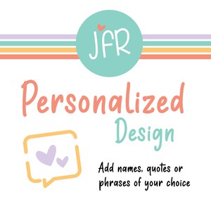 Personalized Design - Add name, quotes or phrases to your items