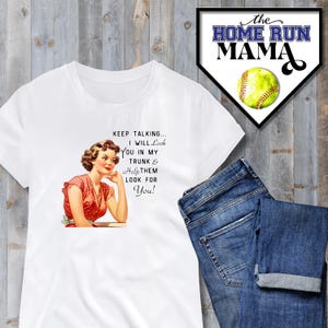 May include: White t-shirt with a vintage illustration of a woman and the text "KEEP TALKING... I WILL Lock YOU IN MY TRUNK & Help THEM LOOK FOR You!"