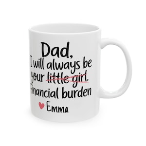 Dad I Will Always Be Your Financial Burden Mug, Fathers Day Gift, Fathers Day Mug, Coffee Mug For Dad, Mug For Dad, Gift For Dad