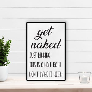 Funny Bathroom Sign: "Get Naked" Humor Print, Half Bath Decor