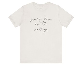 Praise Him in the Valleys Script Tee | Faith Scripture Christian Shirt