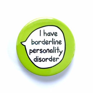 I Have Borderline Personality Disorder - Pin Badge Button - Mental Health Awareness Communication Pin