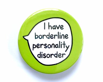 I Have Borderline Personality Disorder - Pin Badge Button - Mental Health Awareness Communication Pin