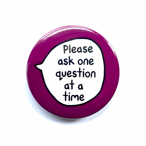 Please Ask One Question at a Time - Pin Badge Button