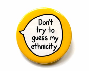 Don't Try To Guess My Ethnicity - Anti Racism Pin Badge Button