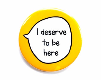 I Deserve To Be Here - Pin Badge Button