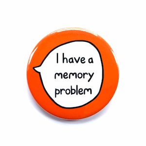 I Have A Memory Problem - Pin Badge Button