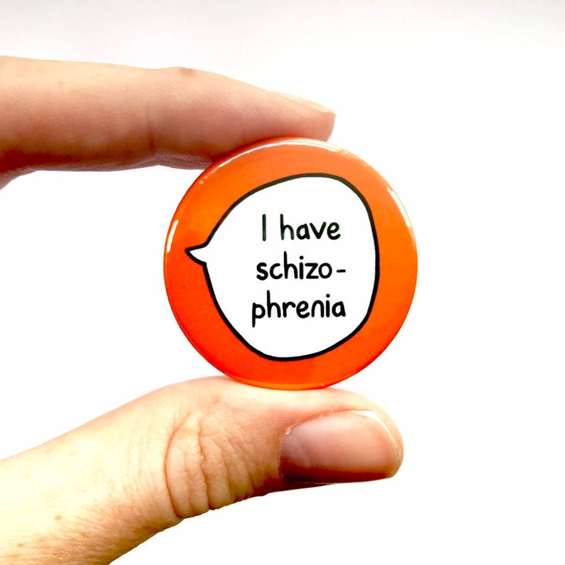 May include: Orange button with a white speech bubble that says "I have schizo-phrenia".