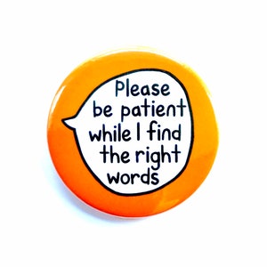 Please Be Patient While I Find The Right Words - Pin Badge Button