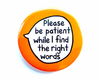 Please Be Patient While I Find The Right Words - Pin Badge Button