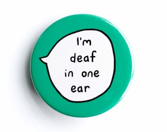 I'm Deaf In One Ear - Pin Badge Button