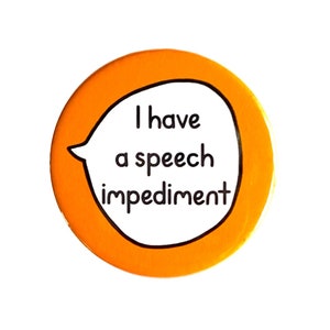 May include: Orange round button with a white speech bubble that says "I have a speech impediment".