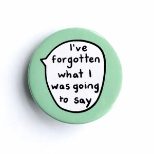 I've Forgotten What I Was Going To Say - Pin Badge Button