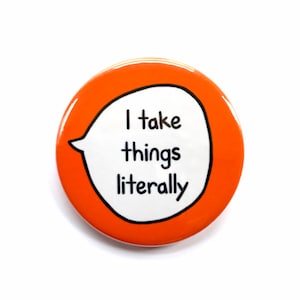 I Take Things Literally - Autism Neurodiversity Awareness - Communication Pin Badge Button