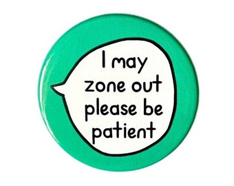 I May Zone Out Please Be Patient - Pin Badge Button