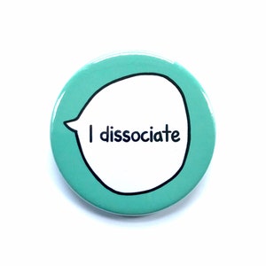 I Dissociate - Dissociation PTSD - Pin Badge Button - Mental Health Awareness Communication Pins