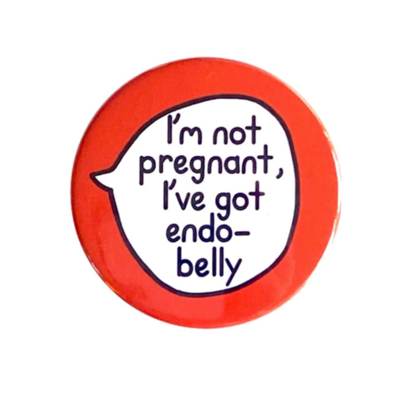 I'm Not Pregnant, I've Got Endo-Belly Endometriosis Pin Badge Button image 1