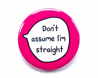 Don't Assume I'm Straight - Pin Badge Button