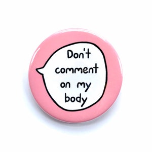 May include: Pink button with a white speech bubble that says "Don't comment on my body".