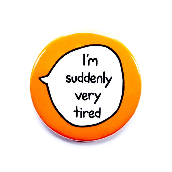 I Am Suddenly Very Tired - Pin Badge Button