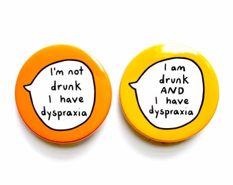 Dyspraxia Kit - I'm not drunk I have dyspraxia & I am drunk AND I have dyspraxia Pair of Pin Badge Buttons