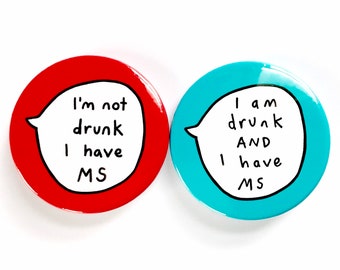 MS Awareness Pin Badges: I'm Not Drunk, I Am Drunk - Handmade Pair