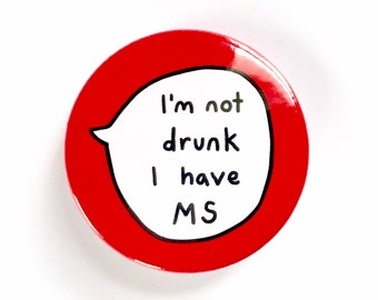 I'm Not Drunk, I Have MS - Pin Badge Button - Disability Communication Pins