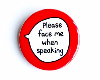 Please Face Me When Speaking Pin Badge Button