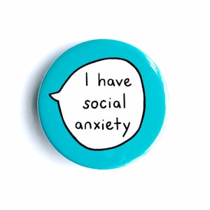 May include: A turquoise blue button with a white speech bubble that says "I have social anxiety".