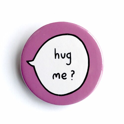 Hug me 1 Humour Badge 56mm Button Pin 