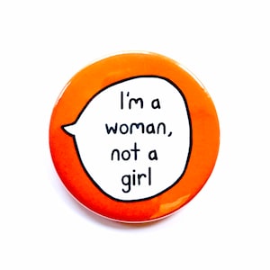 I&#39;m A Woman Not A Girl - Feminist Pin Badge Button