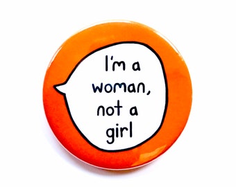 I'm A Woman Not A Girl - Feminist Pin Badge Button