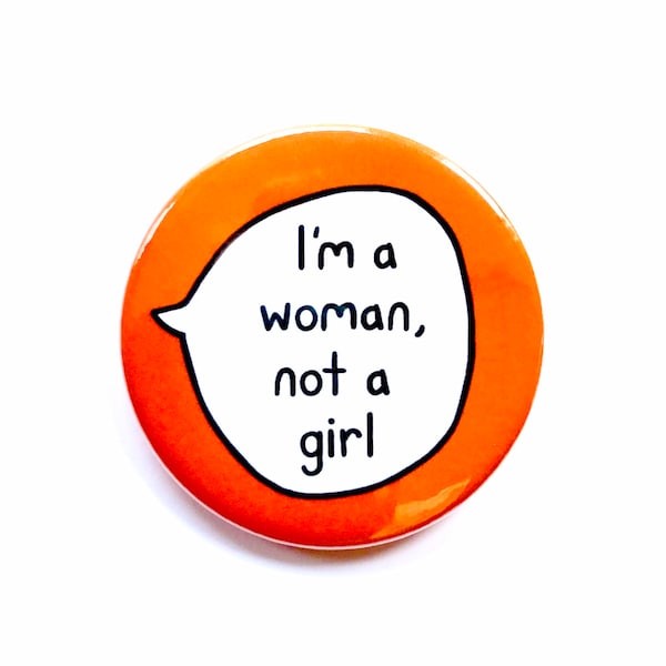 I'm A Woman Not A Girl - Feminist Pin Badge Button