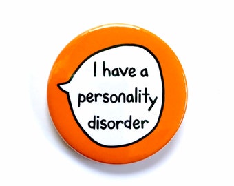 I Have A Personality Disorder - Pin Badge Button - Mental Health Communication Awareness Pins