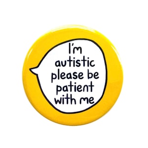 I&#39;m Autistic Please Be Patient With Me - Neurodiversity Awareness - Pin Badge Button