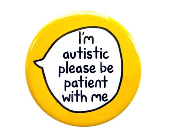 May include: Yellow button with a white speech bubble that says "I'm autistic please be patient with me".