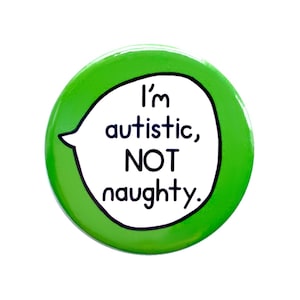 I'm Autistic, Not Naughty - Autism Neurodiversity - Pin Badge Button