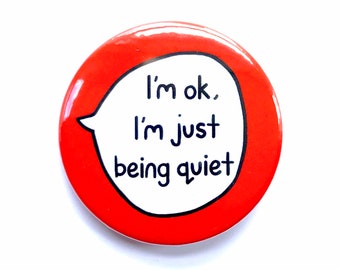 I'm ok, I'm just being quiet - Introvert Pin Badge Button