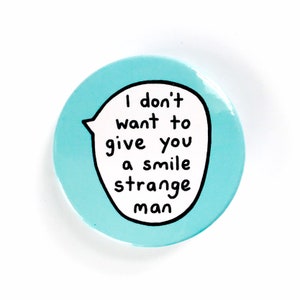 I Don't Want To Give You A Smile Strange Man - Feminist Pin Badge Button
